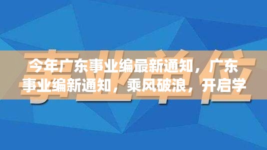 广东事业编最新通知发布，乘风破浪，开启学习新篇章，梦想之旅正式启程！