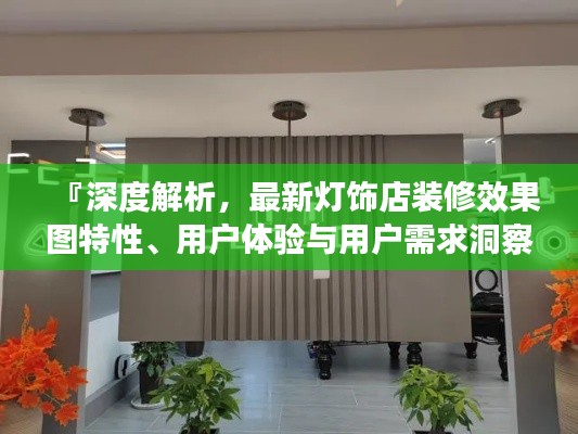 『深度解析，最新灯饰店装修效果图特性、用户体验与用户需求洞察』