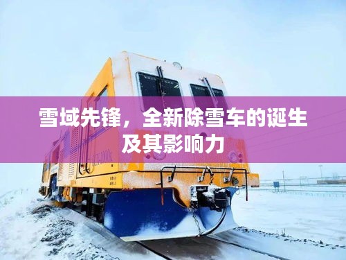 雪域先锋，全新除雪车的诞生及其影响力