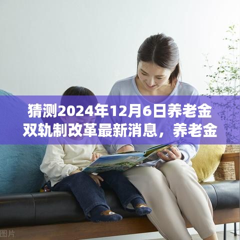 揭秘养老金双轨制改革进展，最新动态与预测分析（2024年12月6日更新）