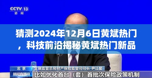 揭秘黄斌科技新品，未来科技璀璨明珠，引领潮流新体验——预测黄斌热门产品展望至2024年12月6日