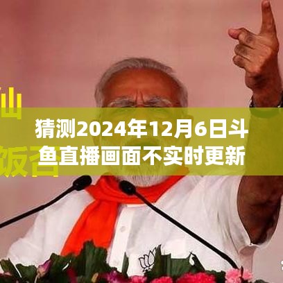 斗鱼直播未来表现预测，2024年12月6日画面实时更新评测与用户体验洞察