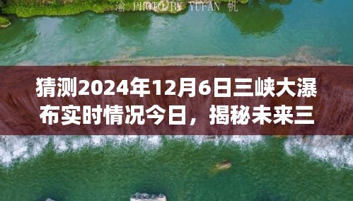 揭秘未来三峡大瀑布，变化的力量与梦想之旅的自信展望（实时更新至2024年12月6日）