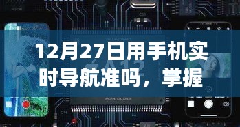 12月27日使用手机导航攻略，实时导航准确性及必备技巧