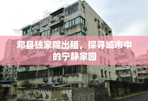 邓县独家院出租，探寻城市中的宁静家园