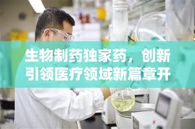 生物制药独家药，创新引领医疗领域新篇章开启