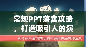 常规PPT落实攻略，打造吸引人的演讲亮点