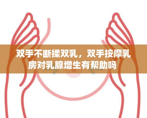 双手不断揉双乳，双手按摩乳房对乳腺增生有帮助吗 