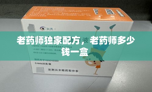 老药师独家配方，老药师多少钱一盒 