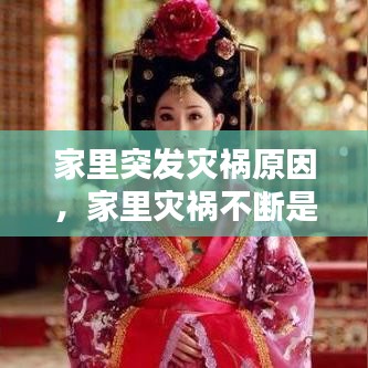 家里突发灾祸原因，家里灾祸不断是哪里出来问题 