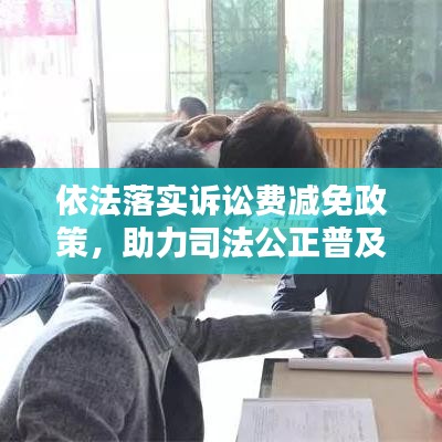 依法落实诉讼费减免政策，助力司法公正普及之路