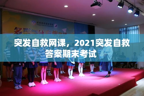 突发自救网课，2021突发自救答案期末考试 