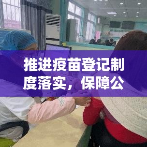 推进疫苗登记制度落实，保障公共卫生安全的必要措施