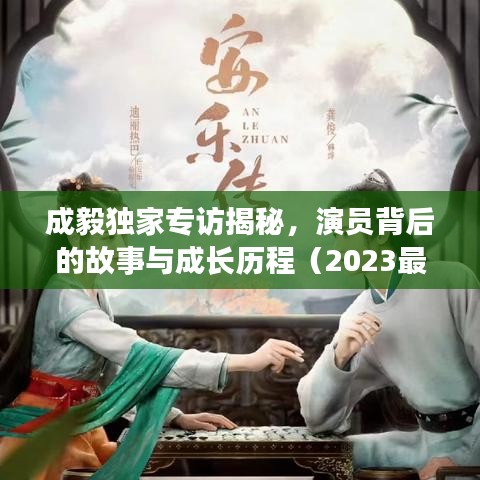 成毅独家专访揭秘，演员背后的故事与成长历程（2023最新）