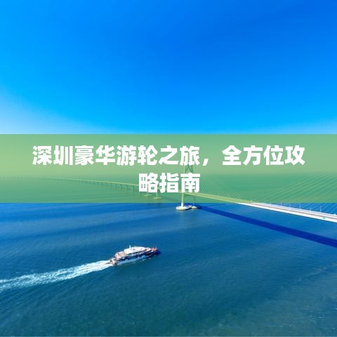 深圳豪华游轮之旅，全方位攻略指南