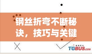 钢丝折弯不断秘诀，技巧与关键注意事项全解析