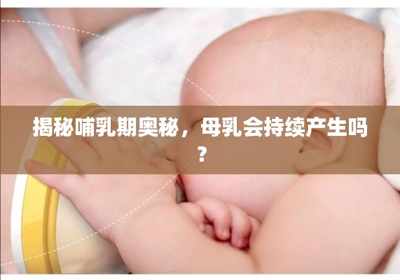 揭秘哺乳期奥秘，母乳会持续产生吗？