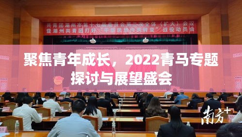 聚焦青年成长，2022青马专题探讨与展望盛会