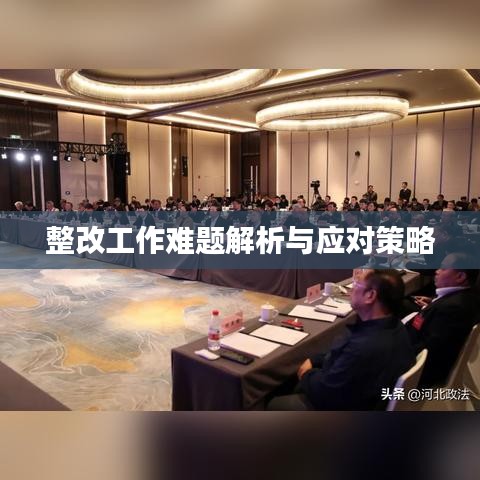 整改工作难题解析与应对策略