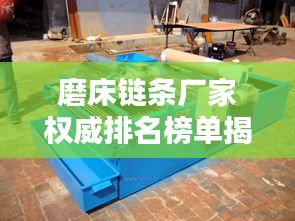 磨床链条厂家权威排名榜单揭晓，TOP 10企业一览无余！