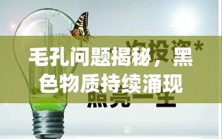 毛孔问题揭秘，黑色物质持续涌现，如何有效应对？
