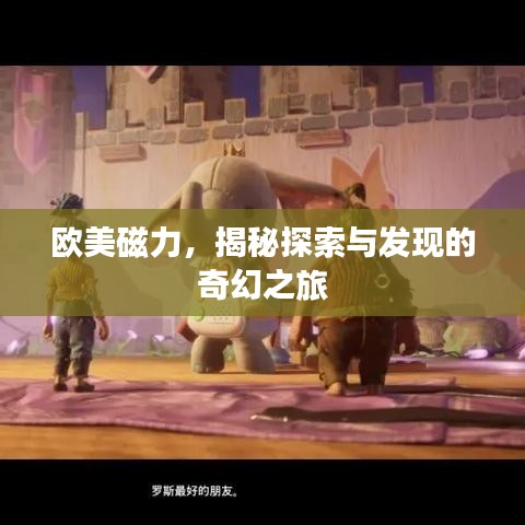 欧美磁力，揭秘探索与发现的奇幻之旅